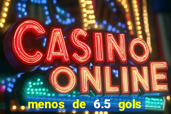 menos de 6.5 gols o que significa